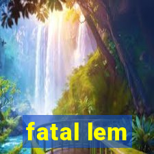 fatal lem